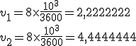 v_1=8\times \frac{10^3}{3600}=2,2222222
 \\ v_2=8\times \frac{10^3}{3600}=4,4444444